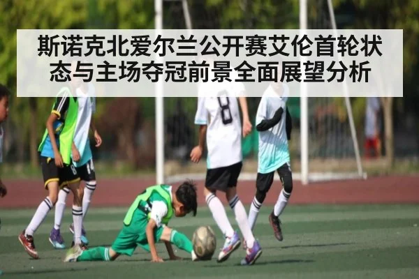 斯诺克北爱尔兰公开赛艾伦首轮状态与主场夺冠前景全面展望分析