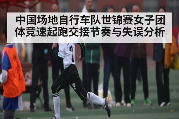 中国场地自行车队世锦赛女子团体竞速起跑交接节奏与失误分析